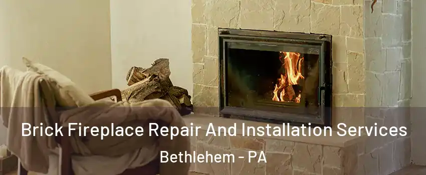  Brick Fireplace Repair And Installation Services Bethlehem - PA