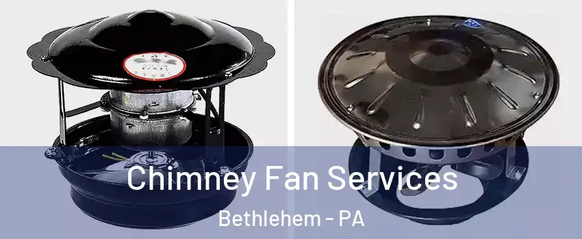  Chimney Fan Services Bethlehem - PA