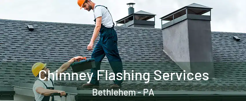 Chimney Flashing Services Bethlehem - PA