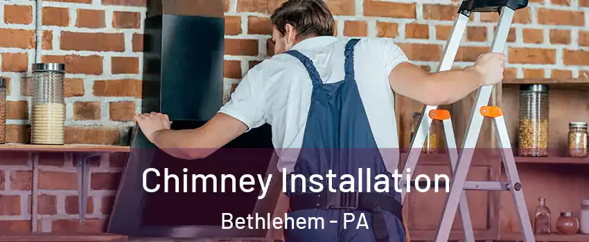  Chimney Installation Bethlehem - PA