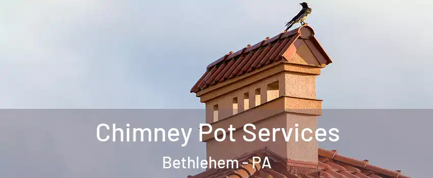  Chimney Pot Services Bethlehem - PA