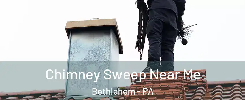 Chimney Sweep Near Me Bethlehem - PA