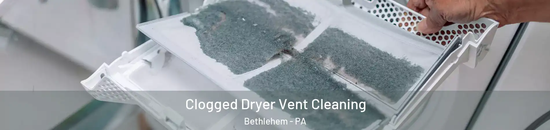  Clogged Dryer Vent Cleaning Bethlehem - PA