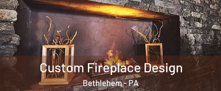  Custom Fireplace Design Bethlehem - PA