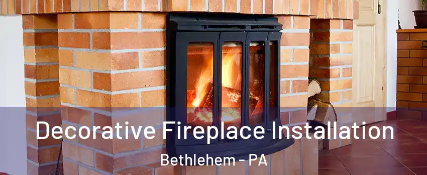  Decorative Fireplace Installation Bethlehem - PA