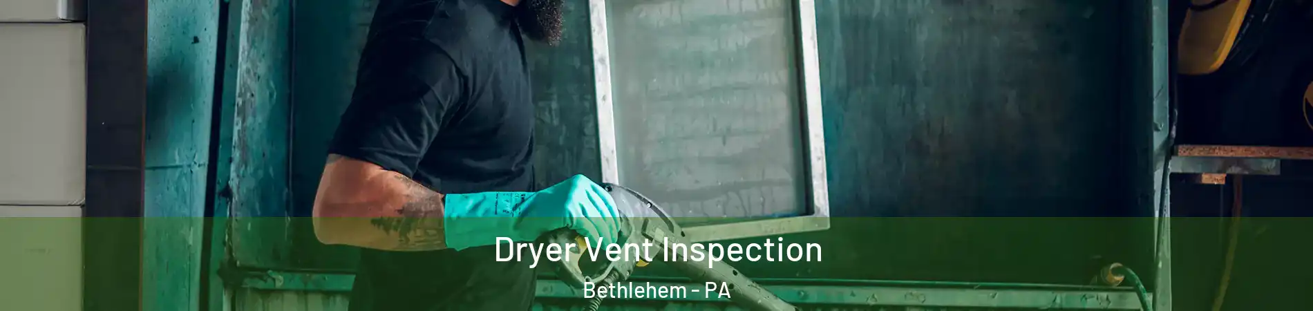  Dryer Vent Inspection Bethlehem - PA