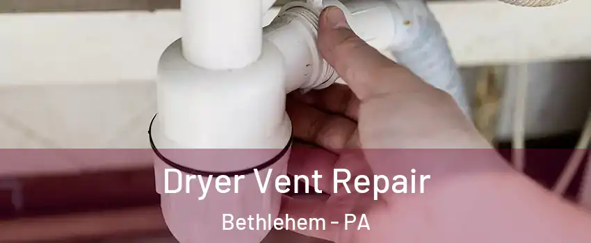  Dryer Vent Repair Bethlehem - PA