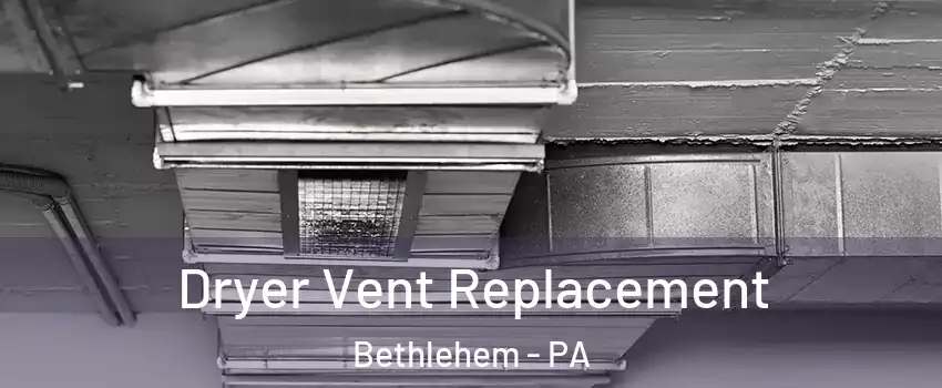  Dryer Vent Replacement Bethlehem - PA