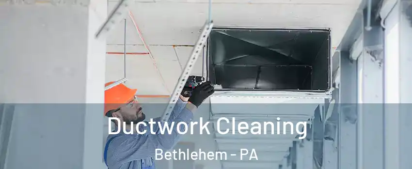  Ductwork Cleaning Bethlehem - PA