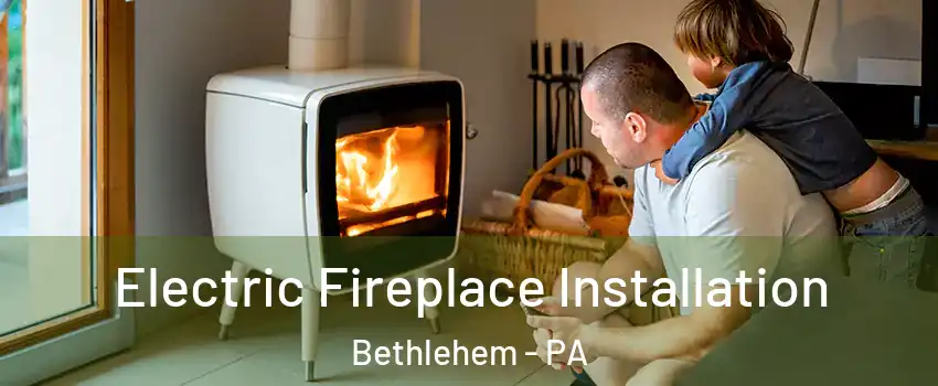  Electric Fireplace Installation Bethlehem - PA