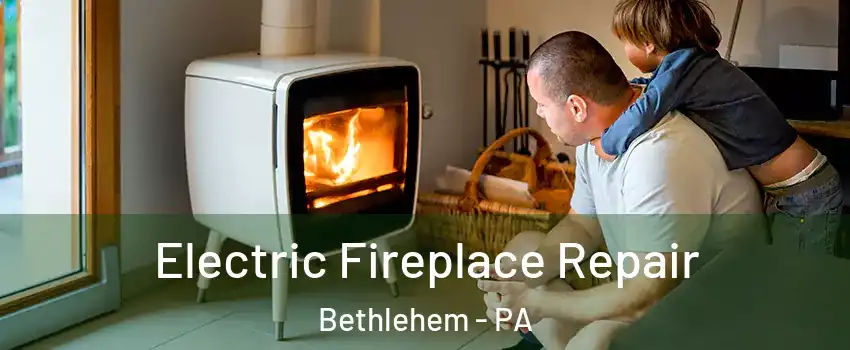  Electric Fireplace Repair Bethlehem - PA