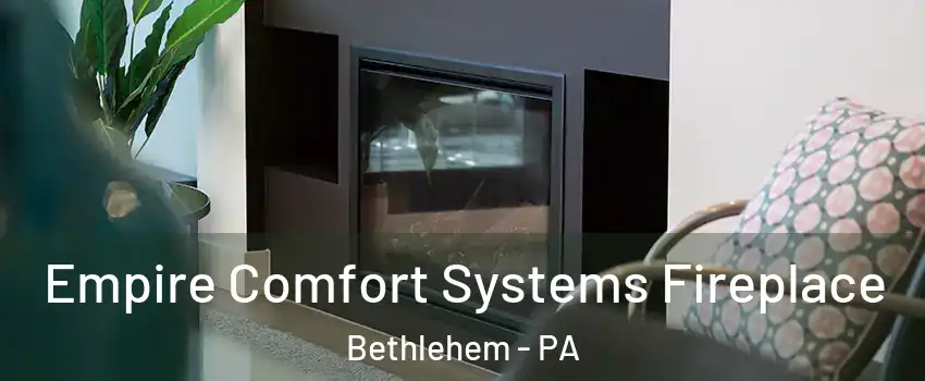  Empire Comfort Systems Fireplace Bethlehem - PA