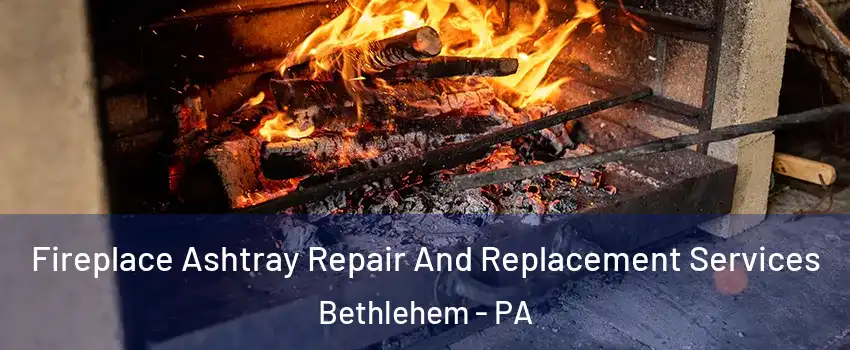  Fireplace Ashtray Repair And Replacement Services Bethlehem - PA