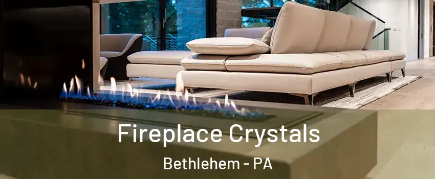  Fireplace Crystals Bethlehem - PA