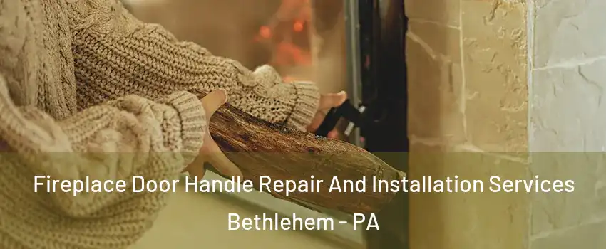  Fireplace Door Handle Repair And Installation Services Bethlehem - PA