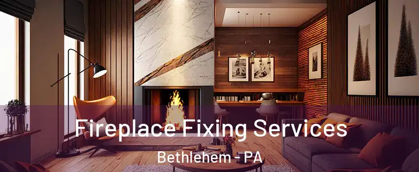  Fireplace Fixing Services Bethlehem - PA