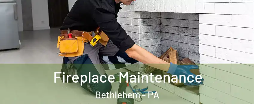  Fireplace Maintenance Bethlehem - PA