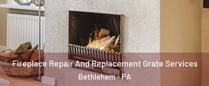  Fireplace Repair And Replacement Grate Services Bethlehem - PA