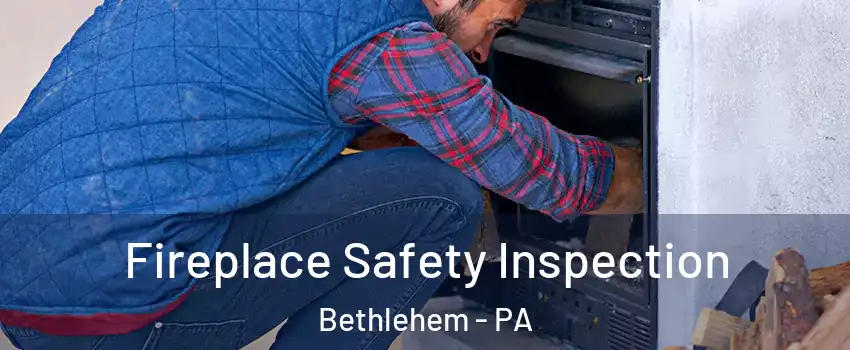  Fireplace Safety Inspection Bethlehem - PA