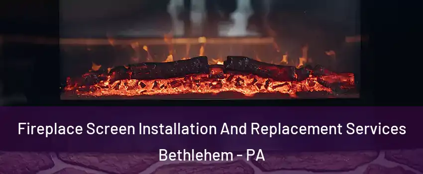  Fireplace Screen Installation And Replacement Services Bethlehem - PA