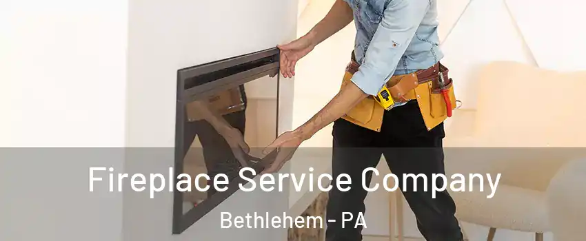 Fireplace Service Company Bethlehem - PA
