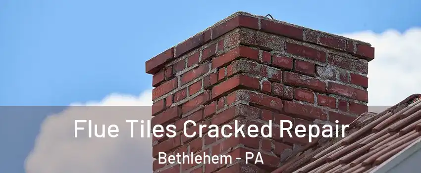  Flue Tiles Cracked Repair Bethlehem - PA