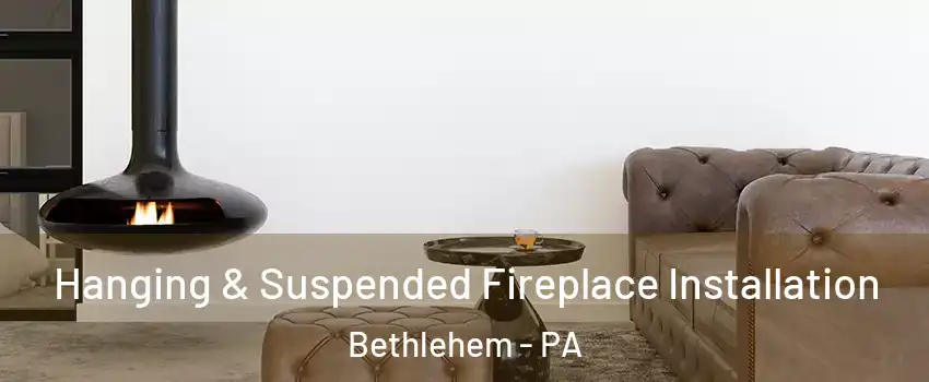  Hanging & Suspended Fireplace Installation Bethlehem - PA