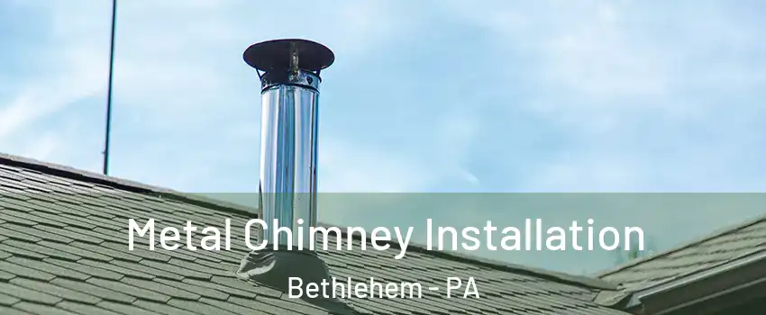  Metal Chimney Installation Bethlehem - PA