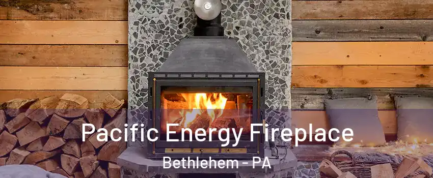  Pacific Energy Fireplace Bethlehem - PA