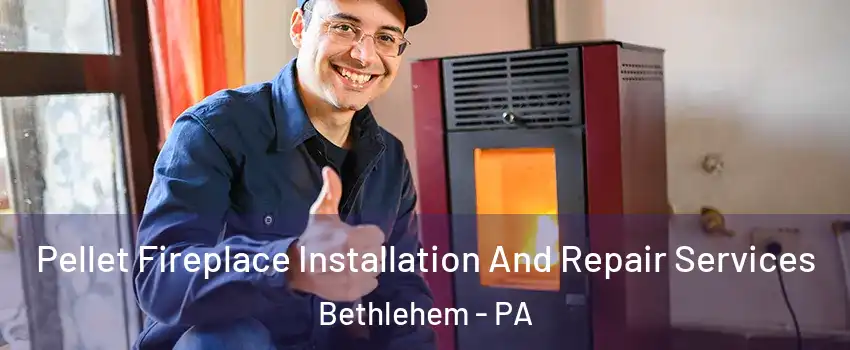  Pellet Fireplace Installation And Repair Services Bethlehem - PA