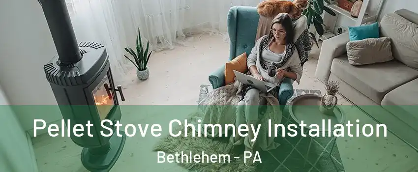  Pellet Stove Chimney Installation Bethlehem - PA