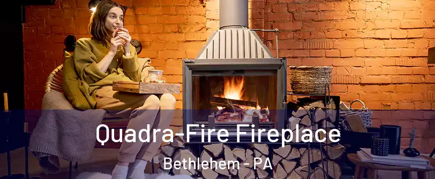  Quadra-Fire Fireplace Bethlehem - PA