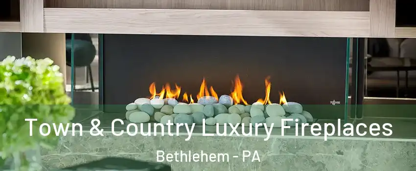  Town & Country Luxury Fireplaces Bethlehem - PA