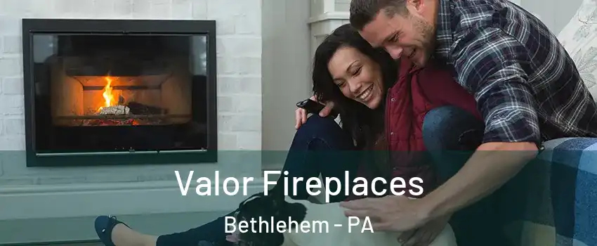  Valor Fireplaces Bethlehem - PA