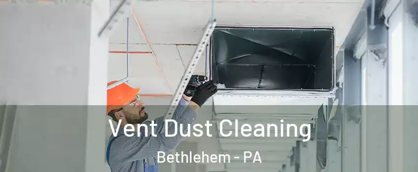  Vent Dust Cleaning Bethlehem - PA