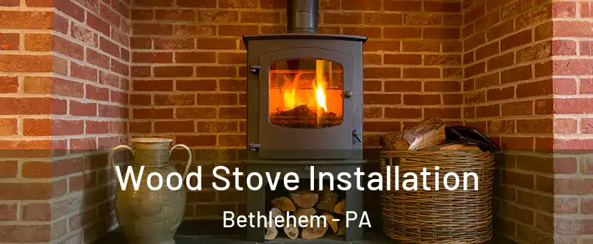  Wood Stove Installation Bethlehem - PA